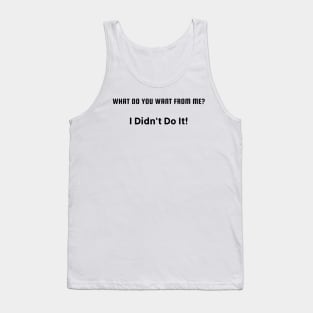 What do you want from me? I didn't do it Tank Top